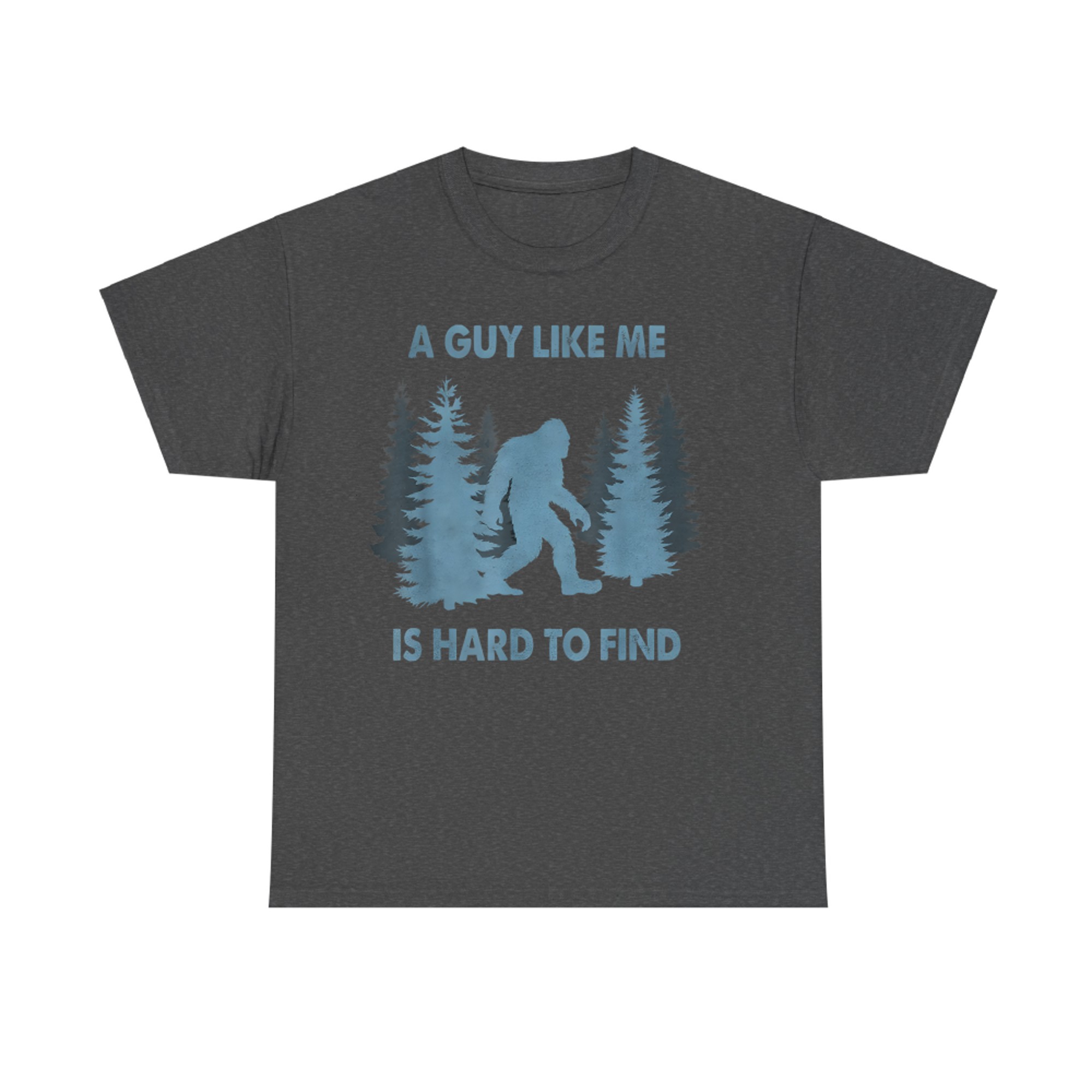 Funny Bigfoot A Guy Like Me Is Hard To Forest Find T-Shirt