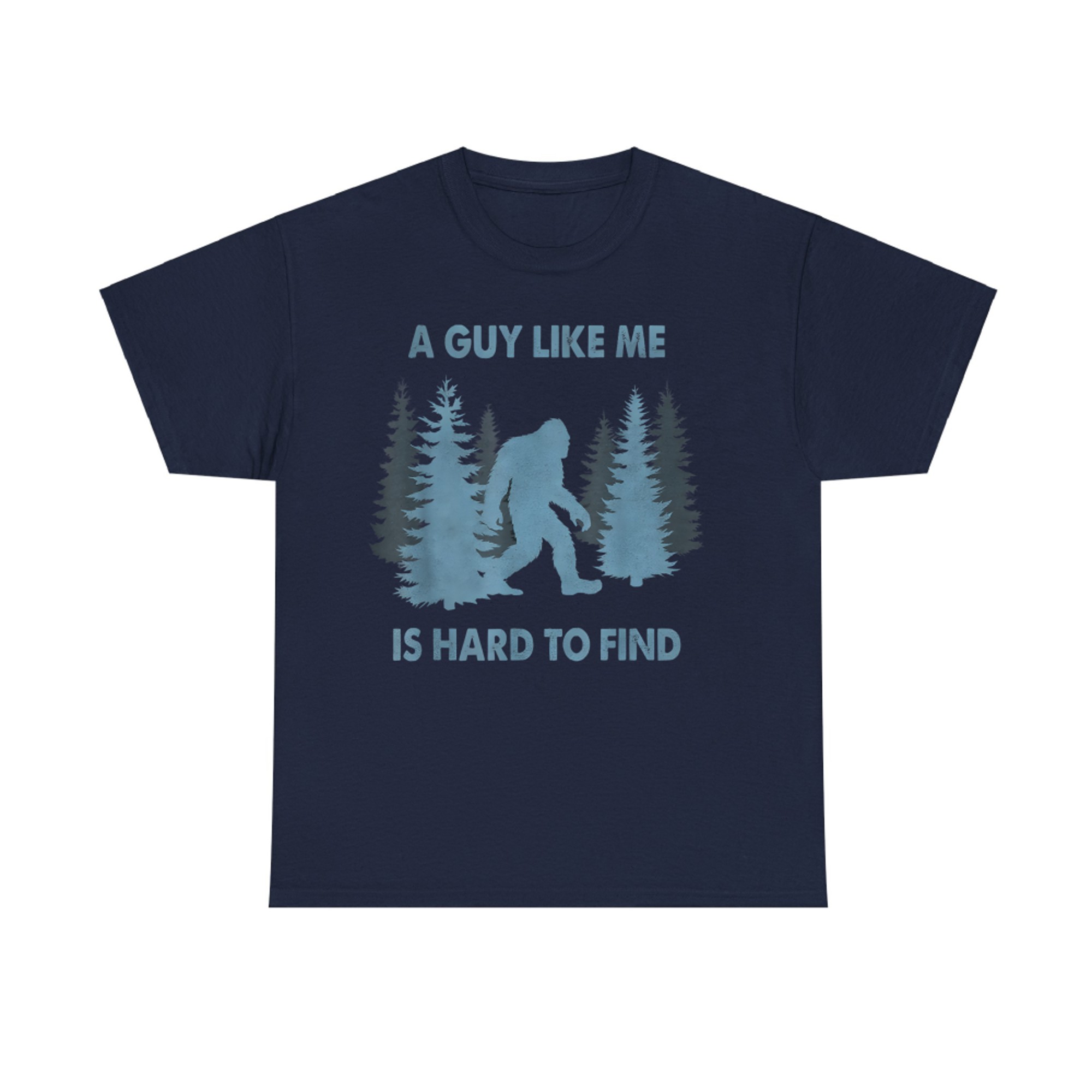 Funny Bigfoot A Guy Like Me Is Hard To Forest Find T-Shirt