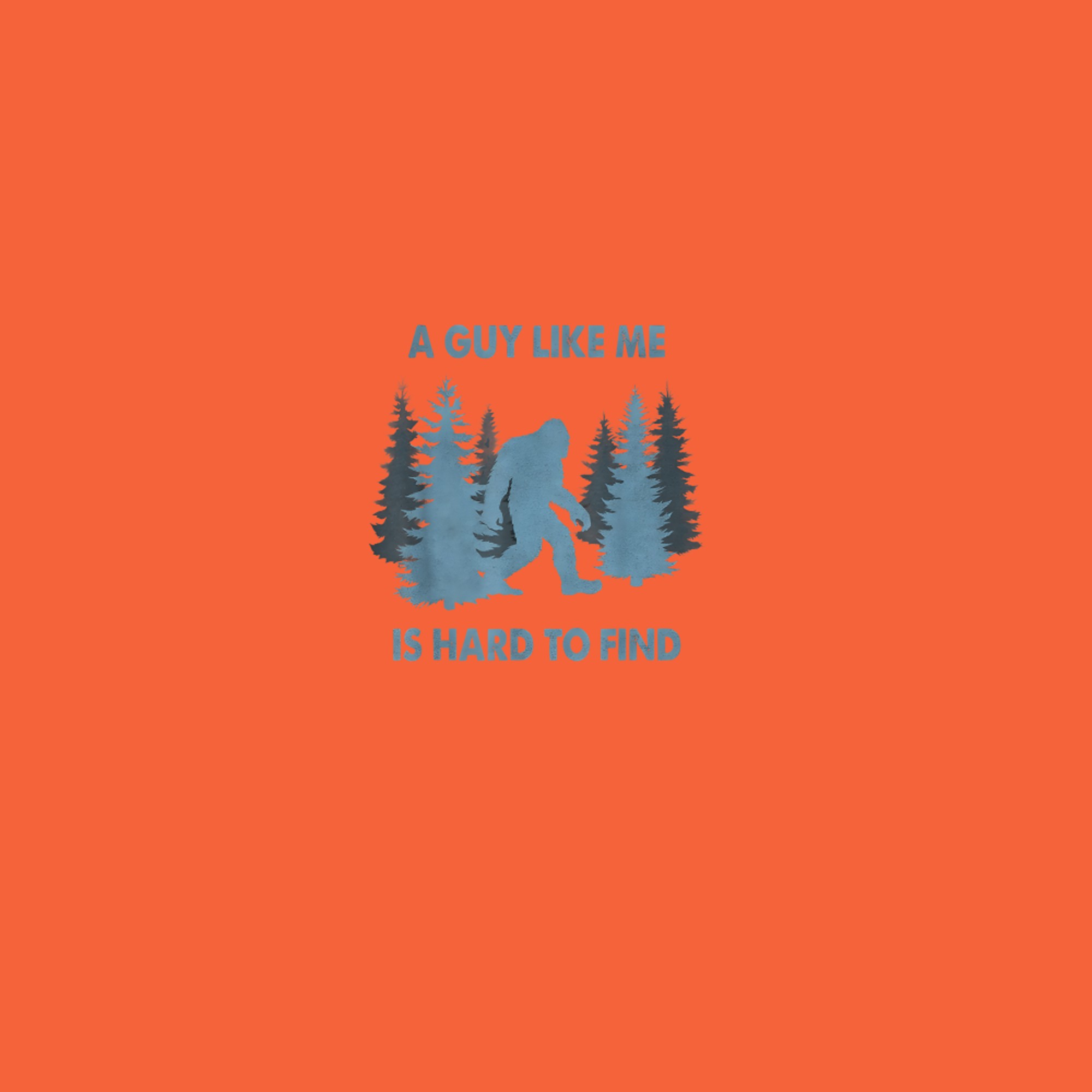 Funny Bigfoot A Guy Like Me Is Hard To Forest Find T-Shirt