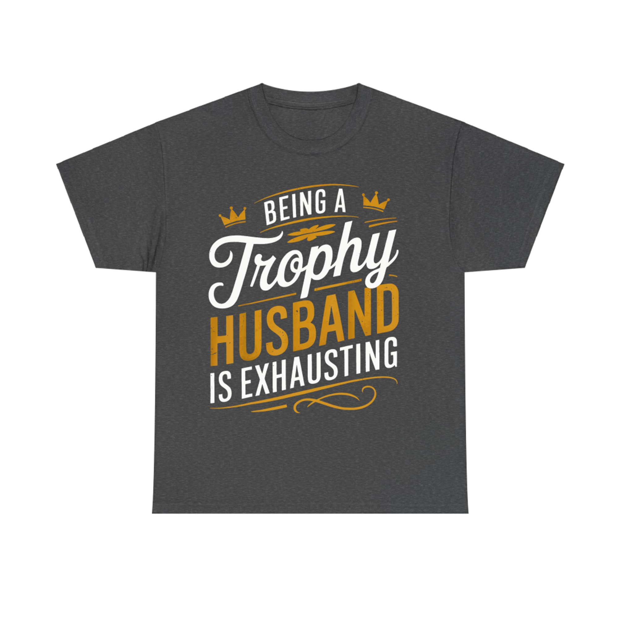 Being A Trophy Husband Is Exhausting Funny Trophy Husband T-Shirt