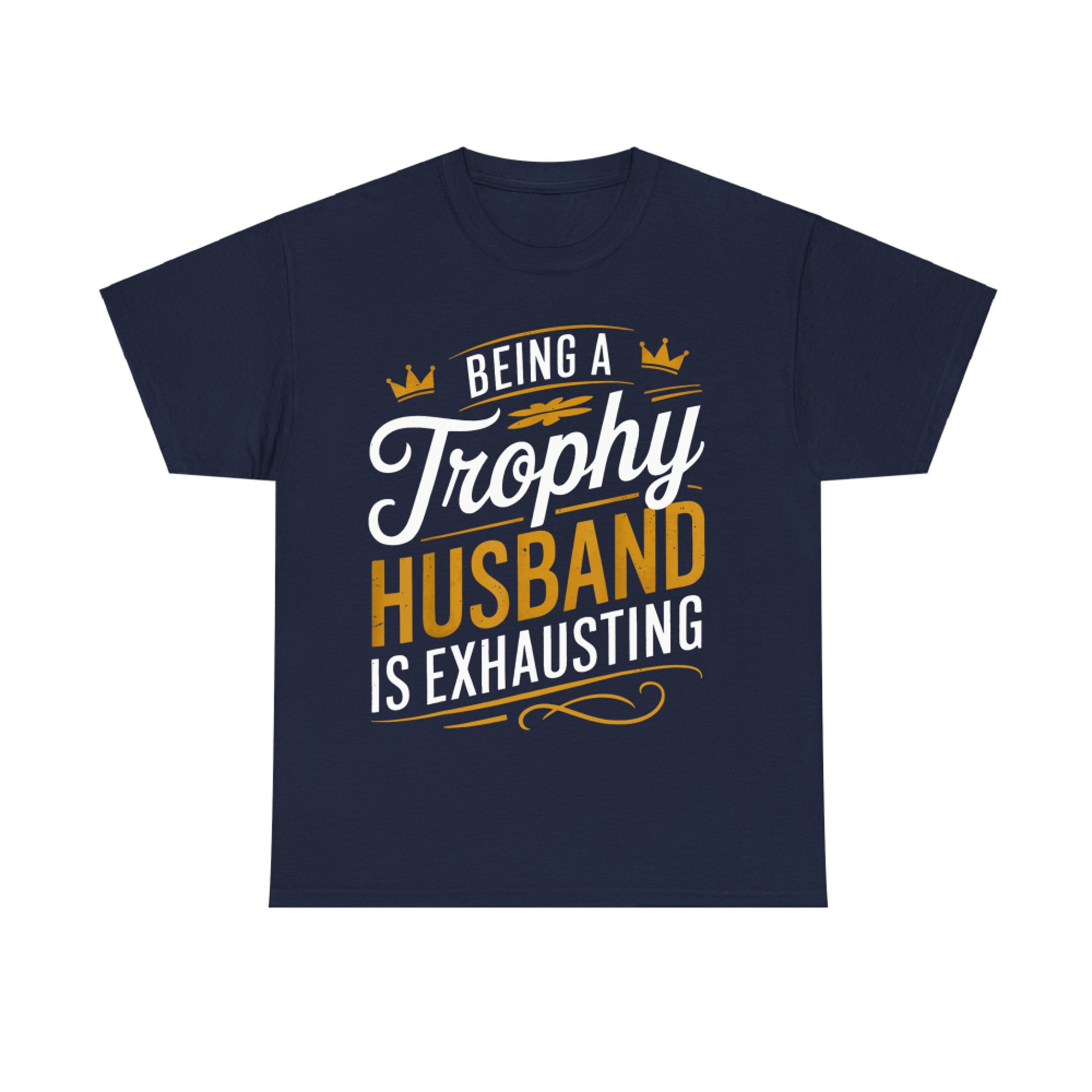 Being A Trophy Husband Is Exhausting Funny Trophy Husband T-Shirt