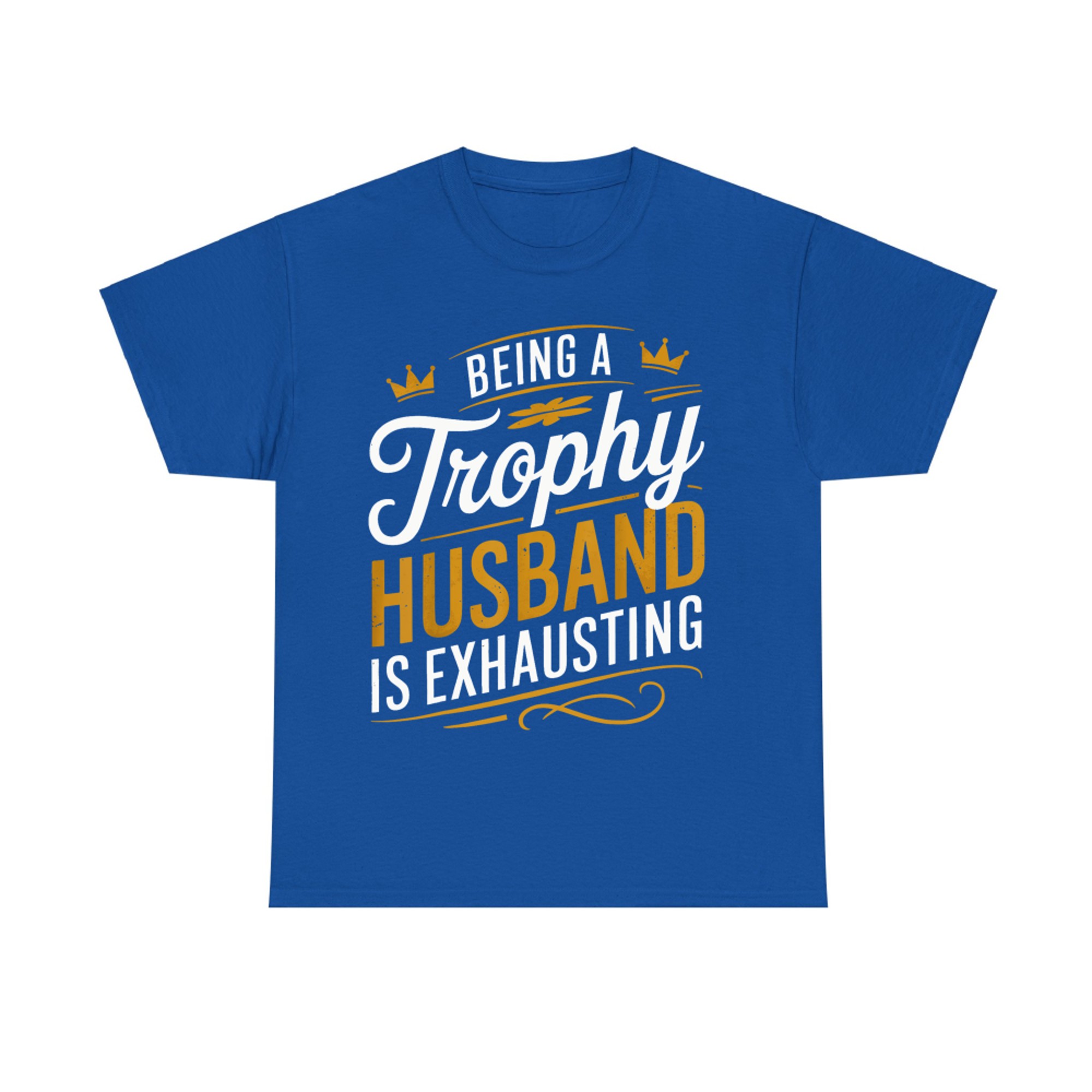 Being A Trophy Husband Is Exhausting Funny Trophy Husband T-Shirt