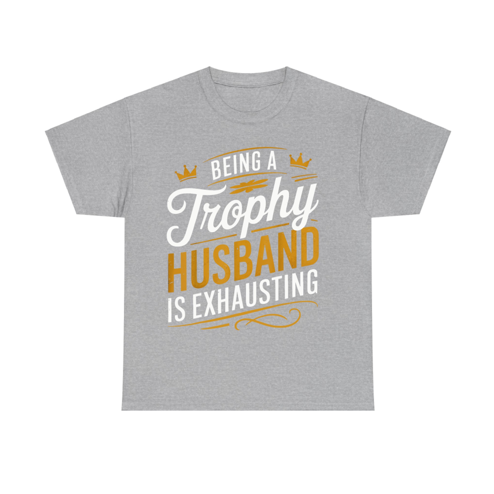 Being A Trophy Husband Is Exhausting Funny Trophy Husband T-Shirt