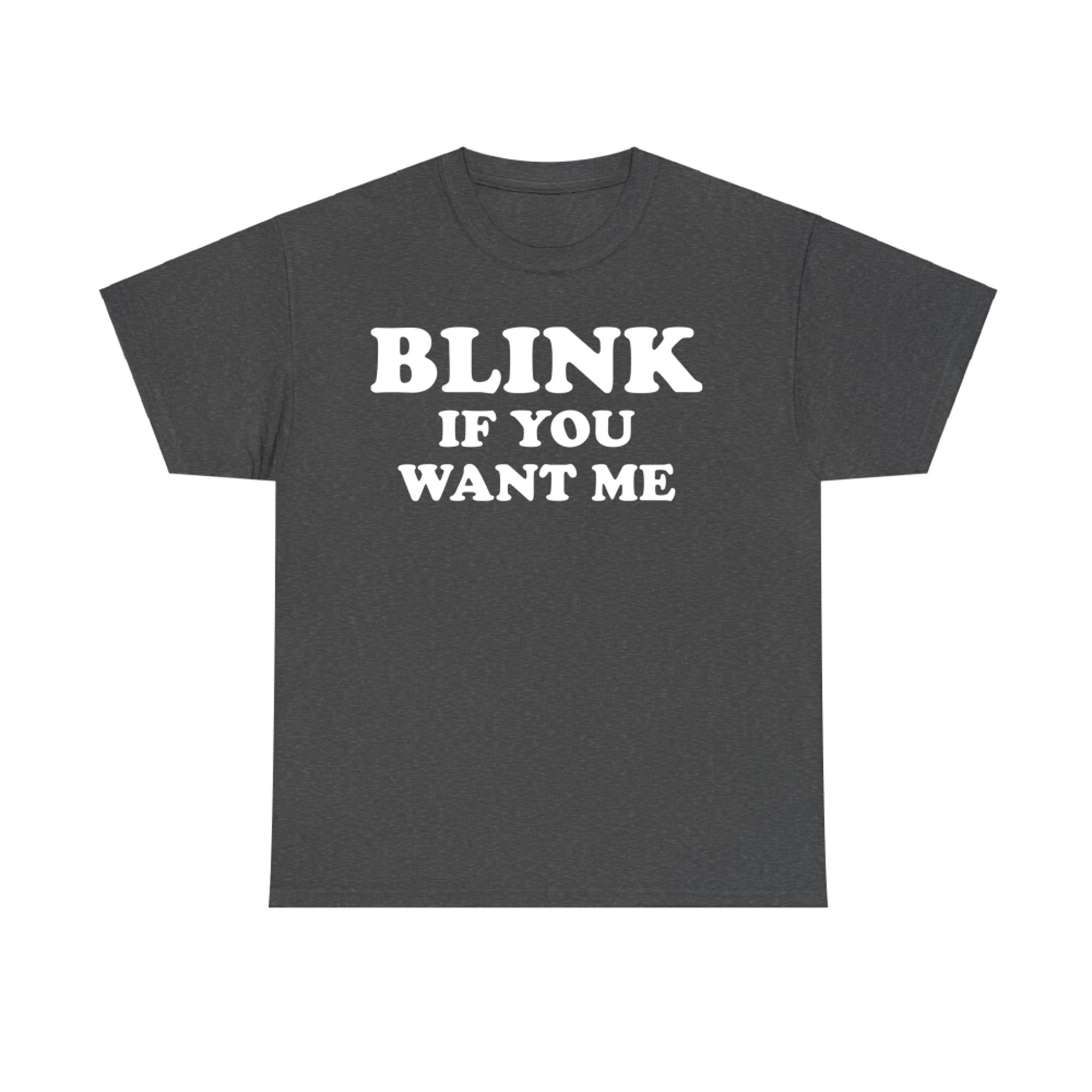 Blink If You Want Me Funny Flirty T-Shirt