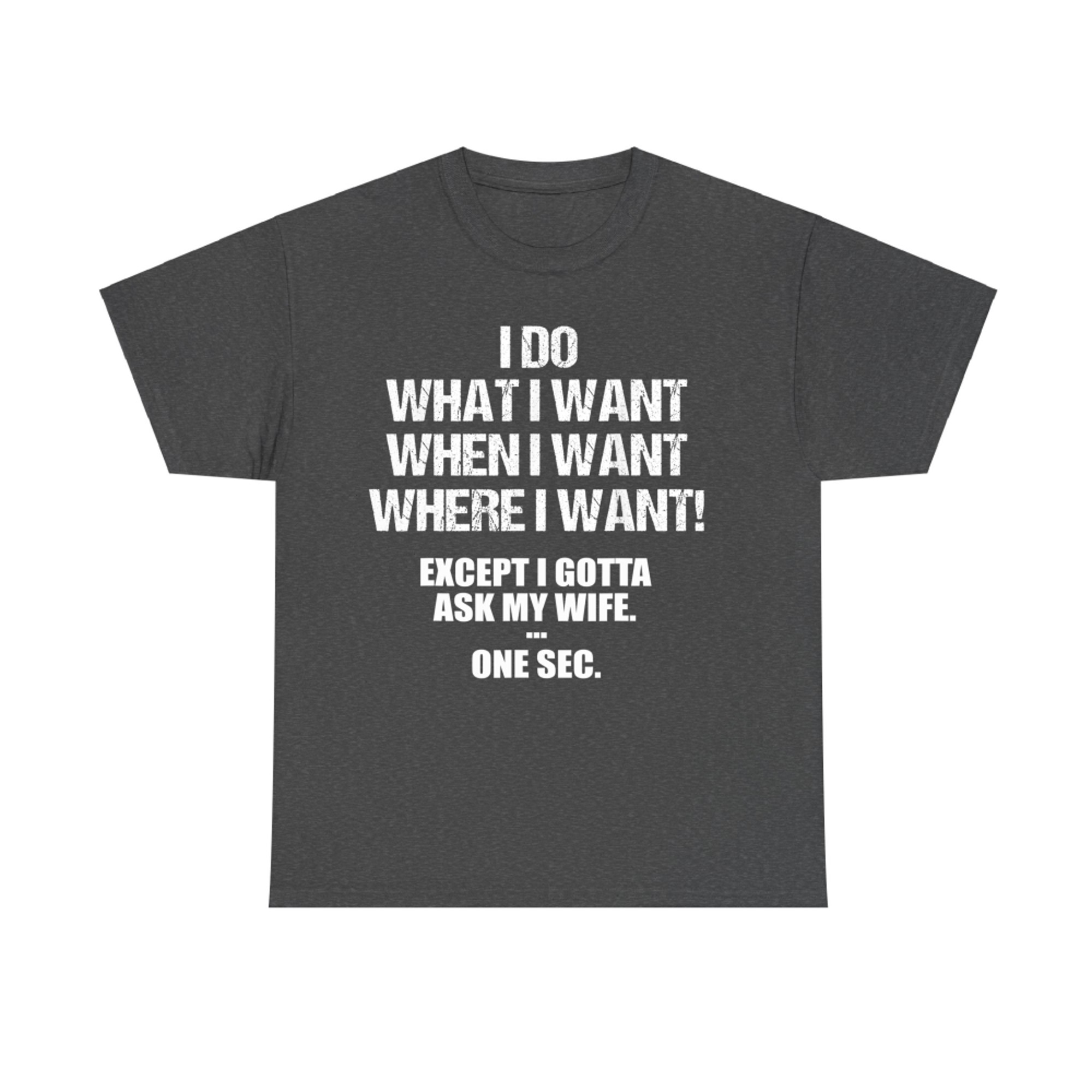 I Do What I Want... After I Ask My Wife Funny Husband Quote T-Shirt