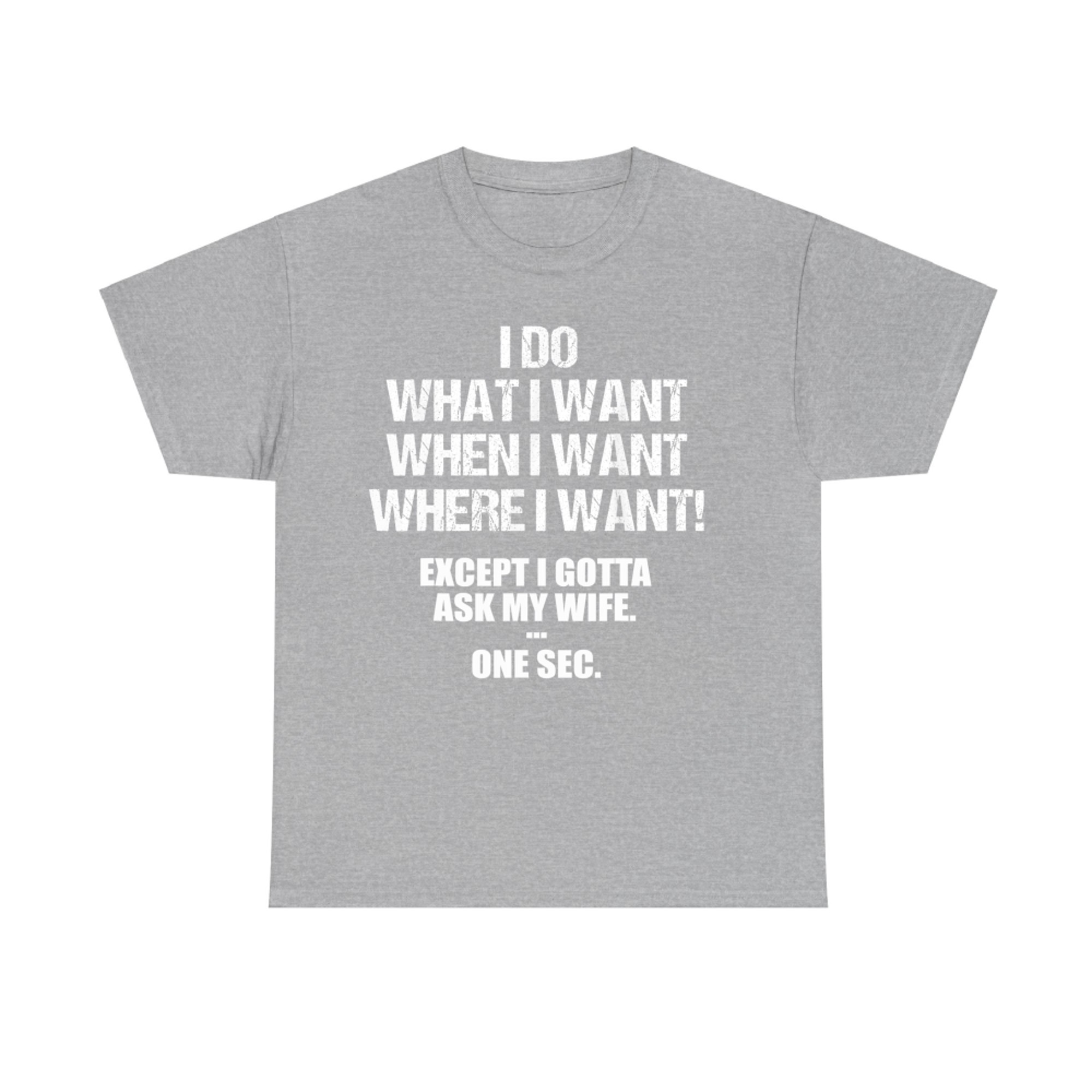 I Do What I Want... After I Ask My Wife Funny Husband Quote T-Shirt