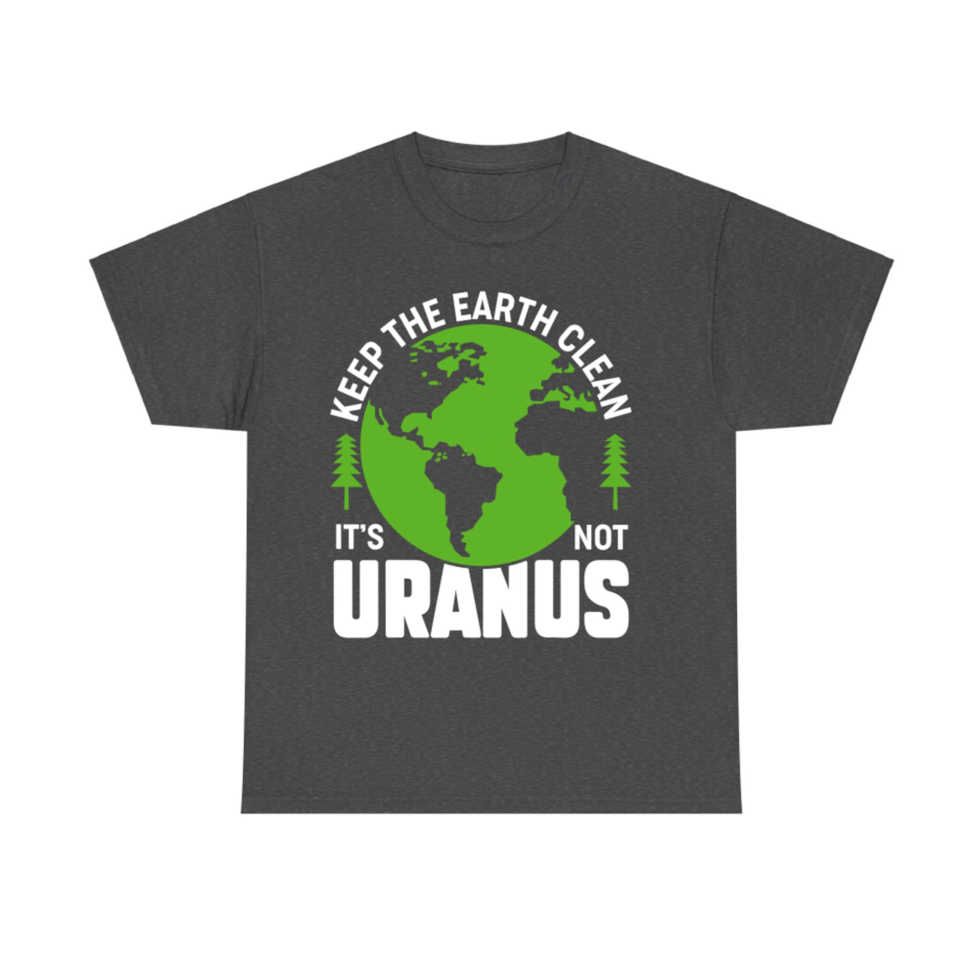 Keep The Earth Clean It's Not Uranus Funny Earth Day Pun T-Shirt