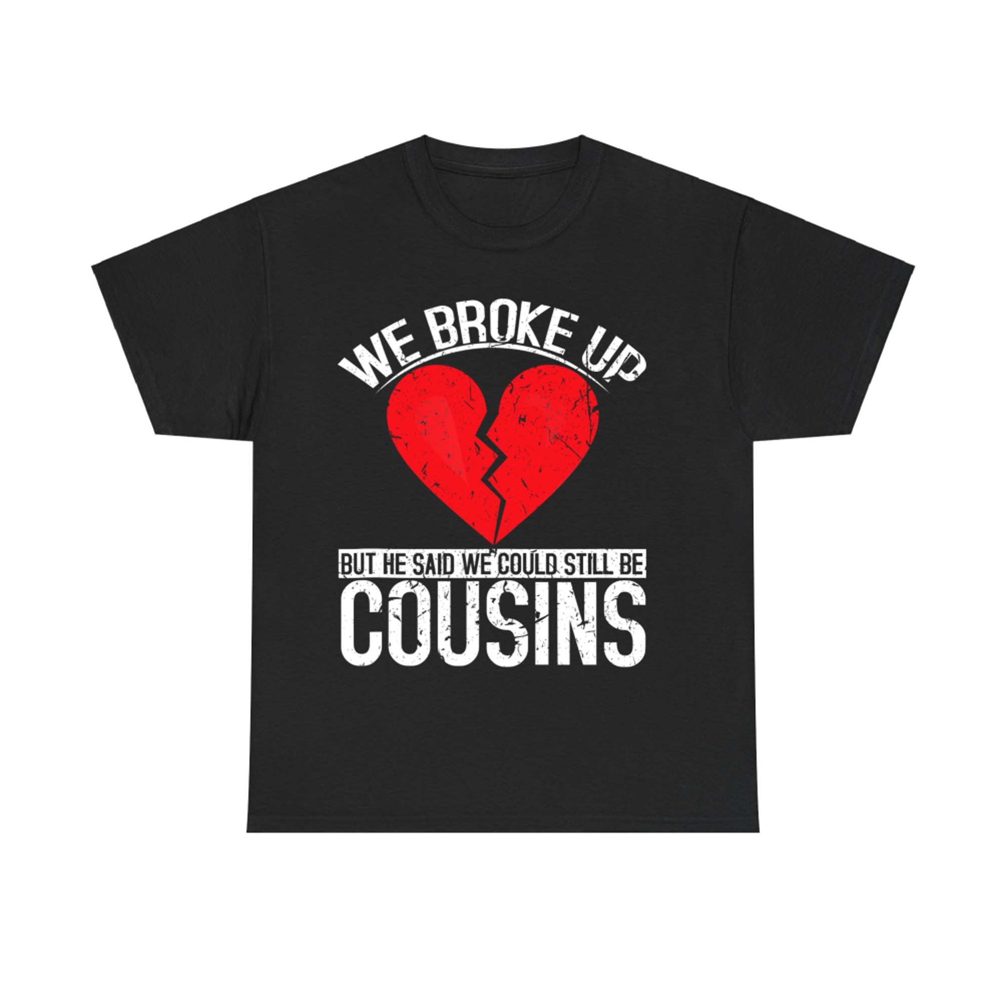 We Broke Up But He Said We Could Still Be Cousins Funny Country Joke T-Shirt