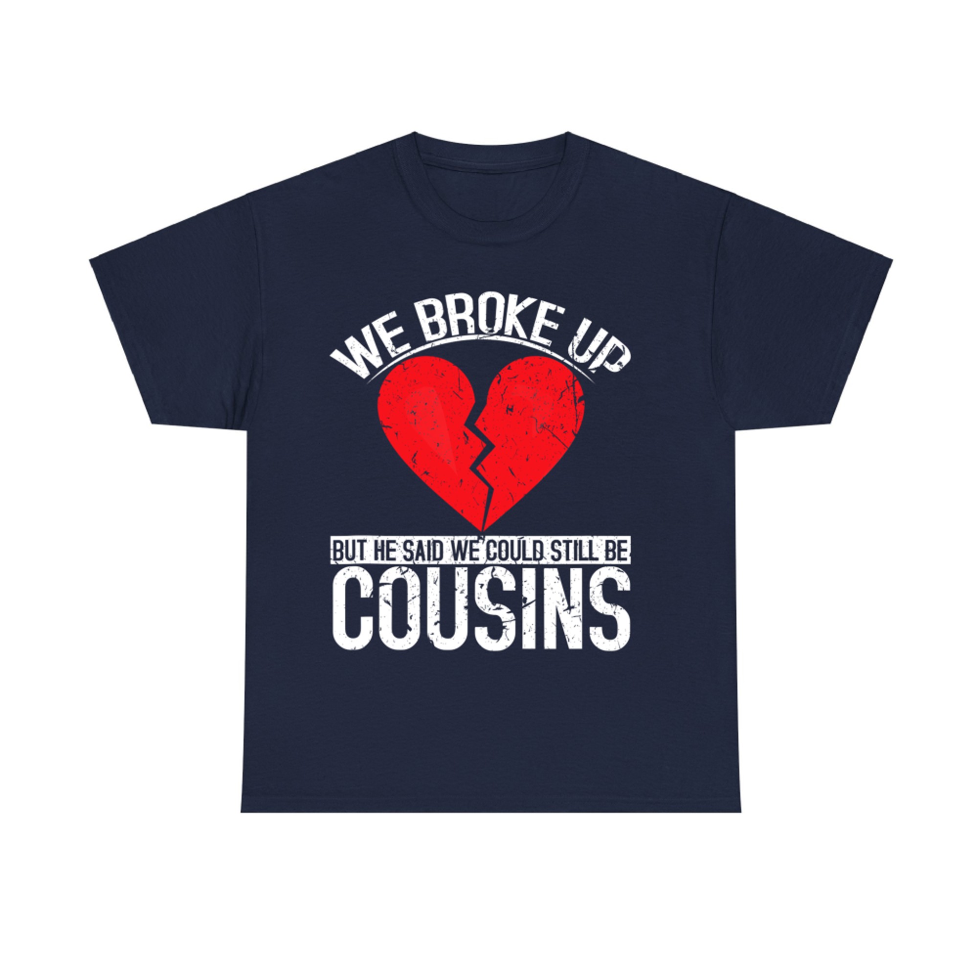 We Broke Up But He Said We Could Still Be Cousins Funny Country Joke T-Shirt