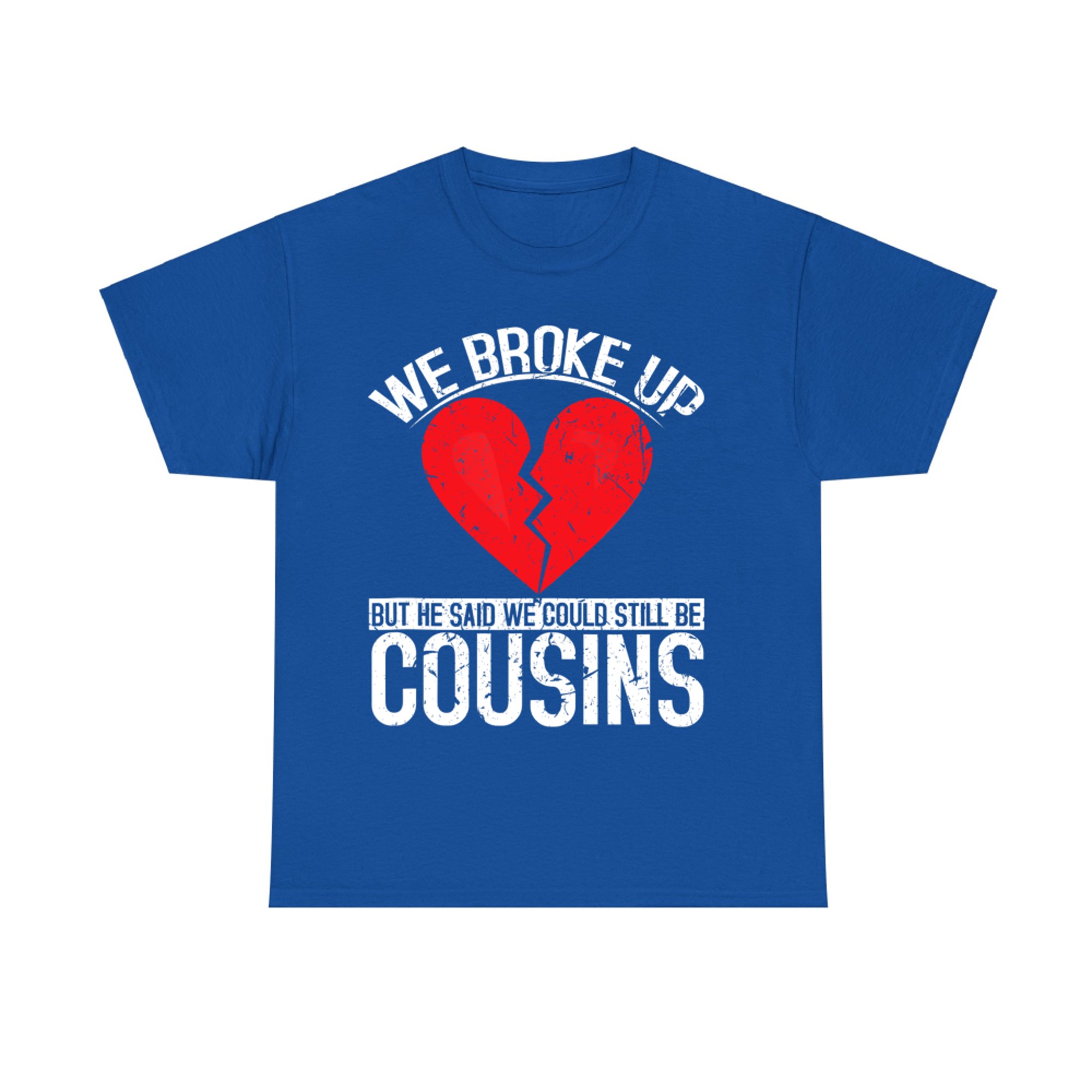 We Broke Up But He Said We Could Still Be Cousins Funny Country Joke T-Shirt
