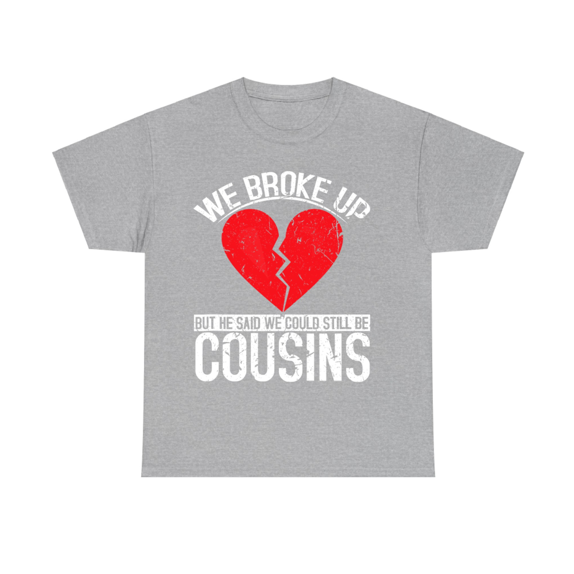 We Broke Up But He Said We Could Still Be Cousins Funny Country Joke T-Shirt