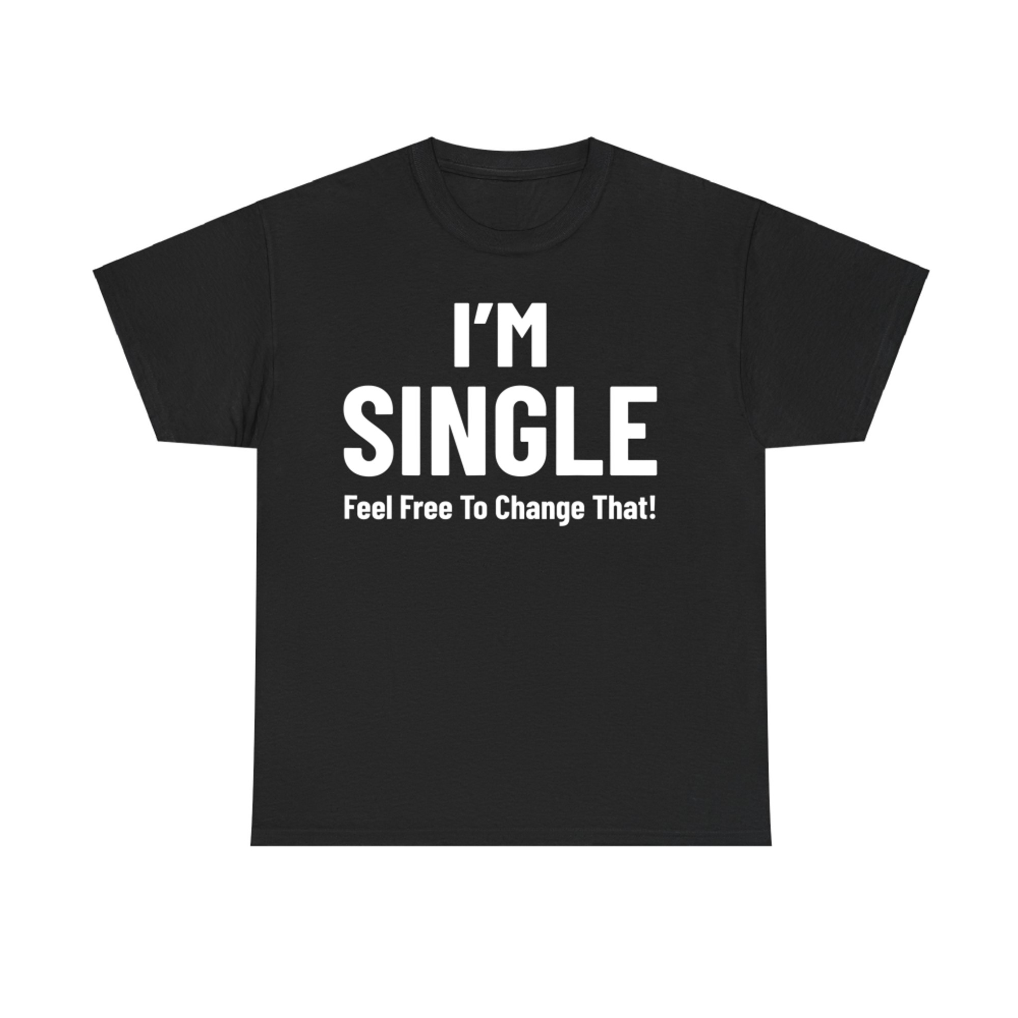 Relationship I'm Single Feel Free To Change That Date Love T-Shirt