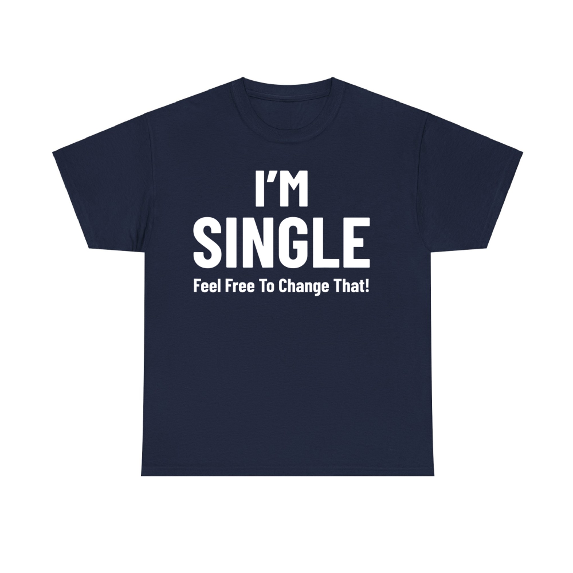 Relationship I'm Single Feel Free To Change That Date Love T-Shirt