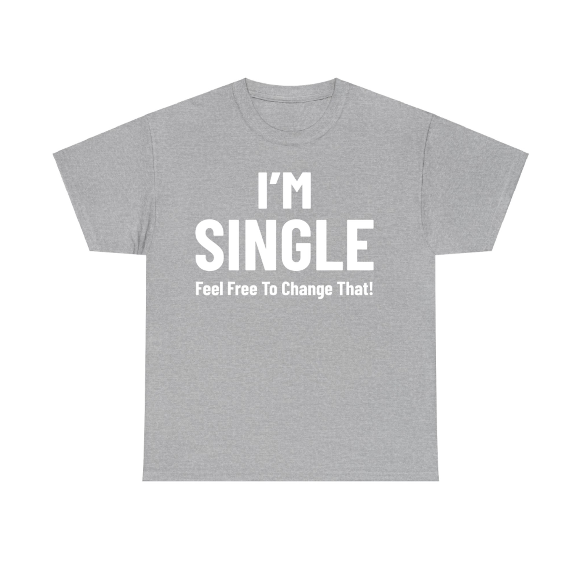 Relationship I'm Single Feel Free To Change That Date Love T-Shirt