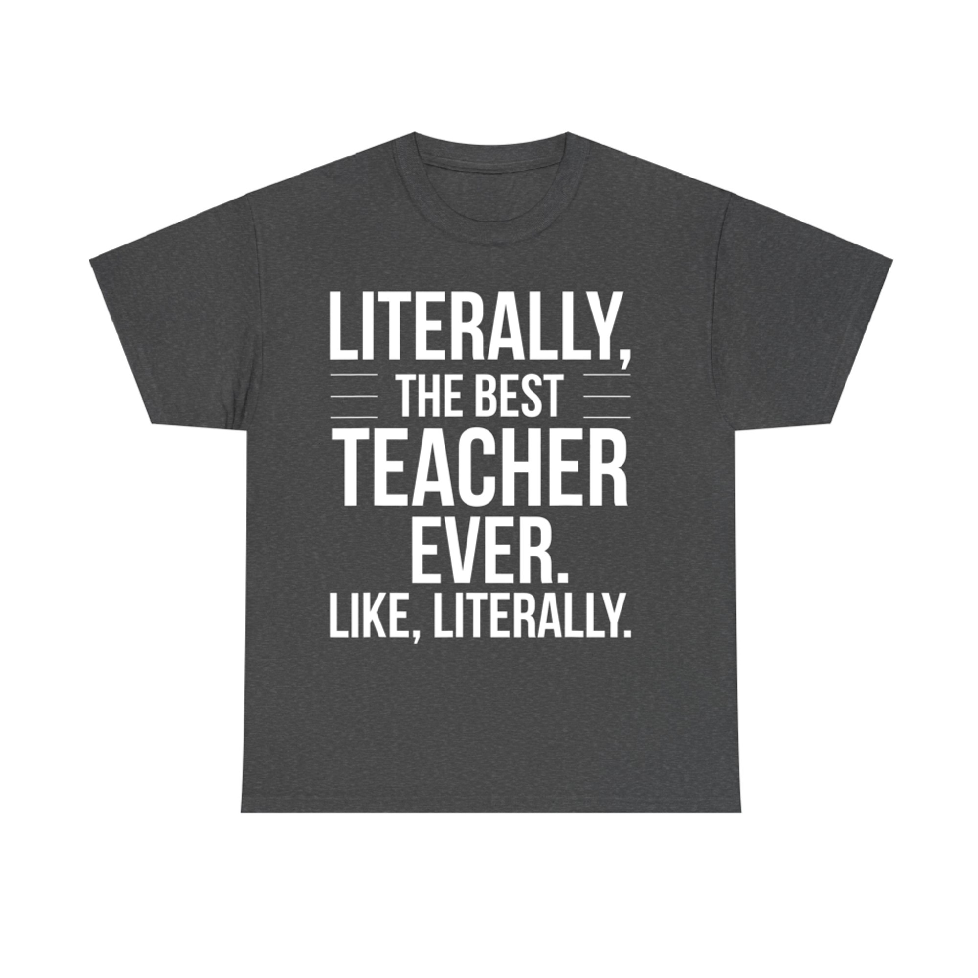 Teacher Best Ever Literally Appreciation Funny Teacher T-Shirt