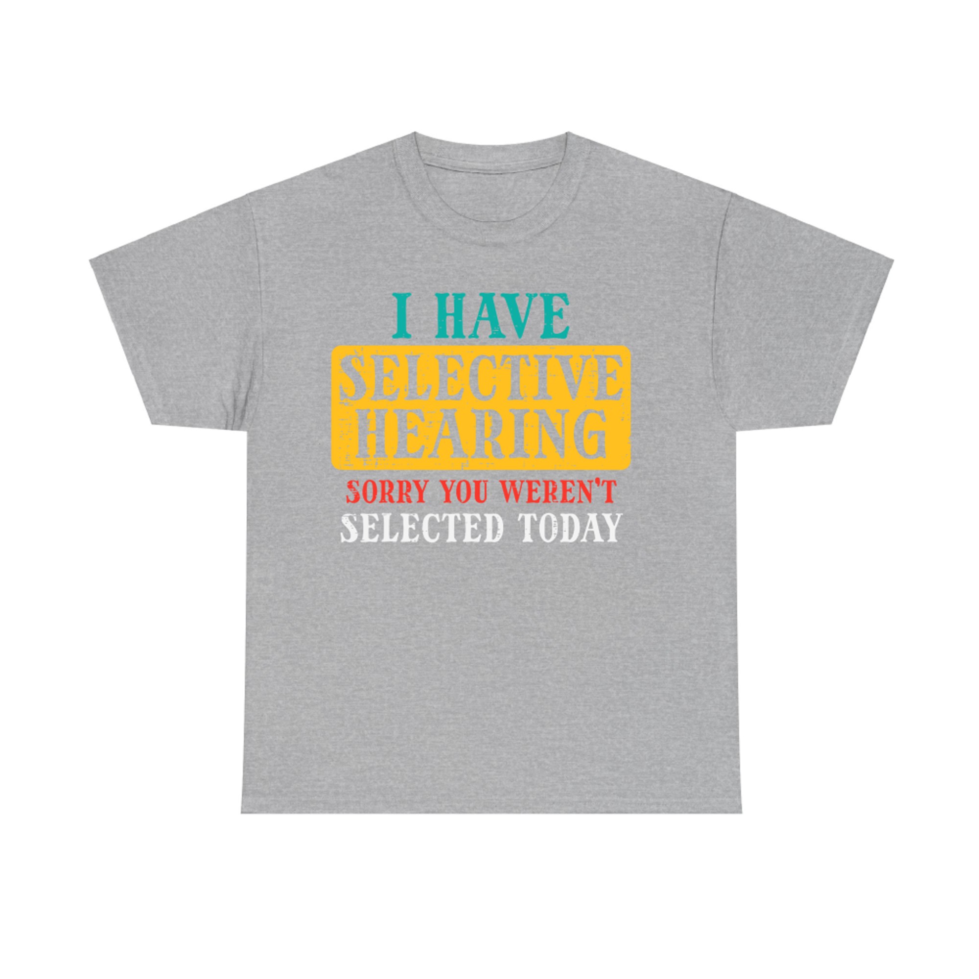 Selective Hearing Funny Sarcastic Sorry You Weren’t Selected Today T-Shirt
