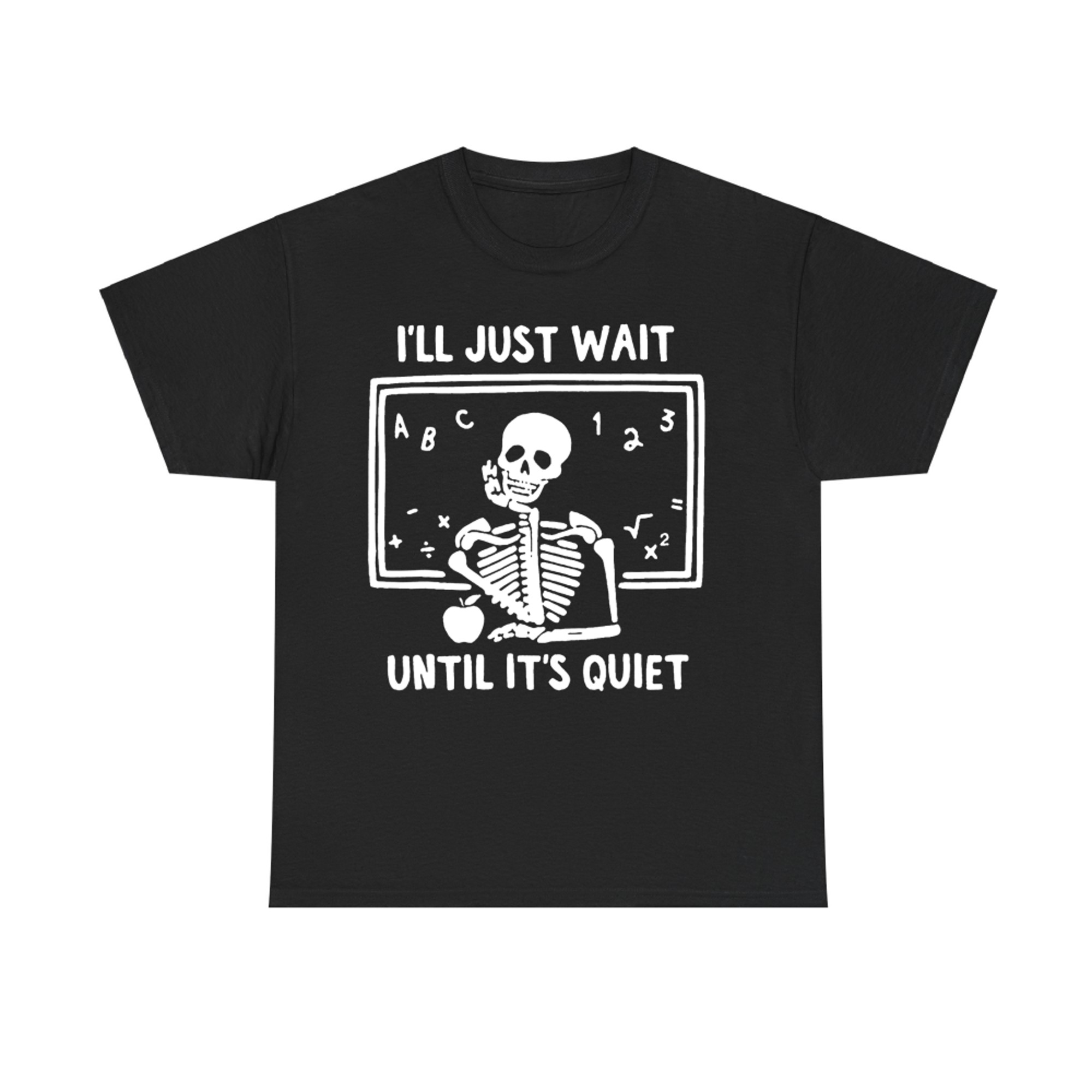 I'll Just Wait Until It’s Quiet Skeleton Classroom Funny Halloween Teacher T-Shirt