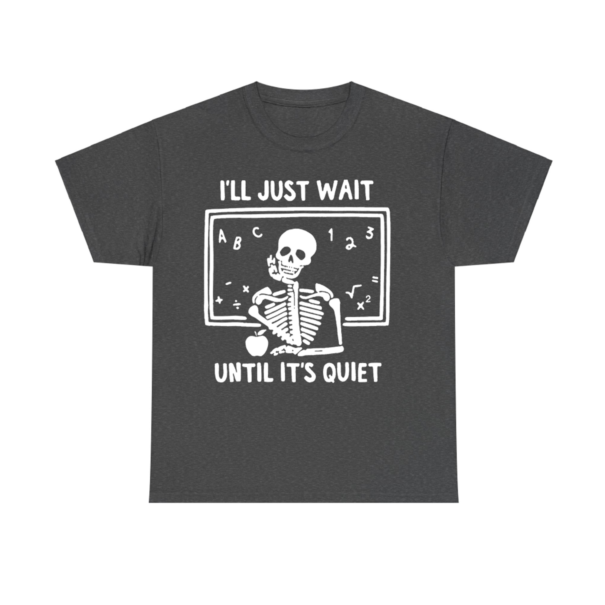 I'll Just Wait Until It’s Quiet Skeleton Classroom Funny Halloween Teacher T-Shirt