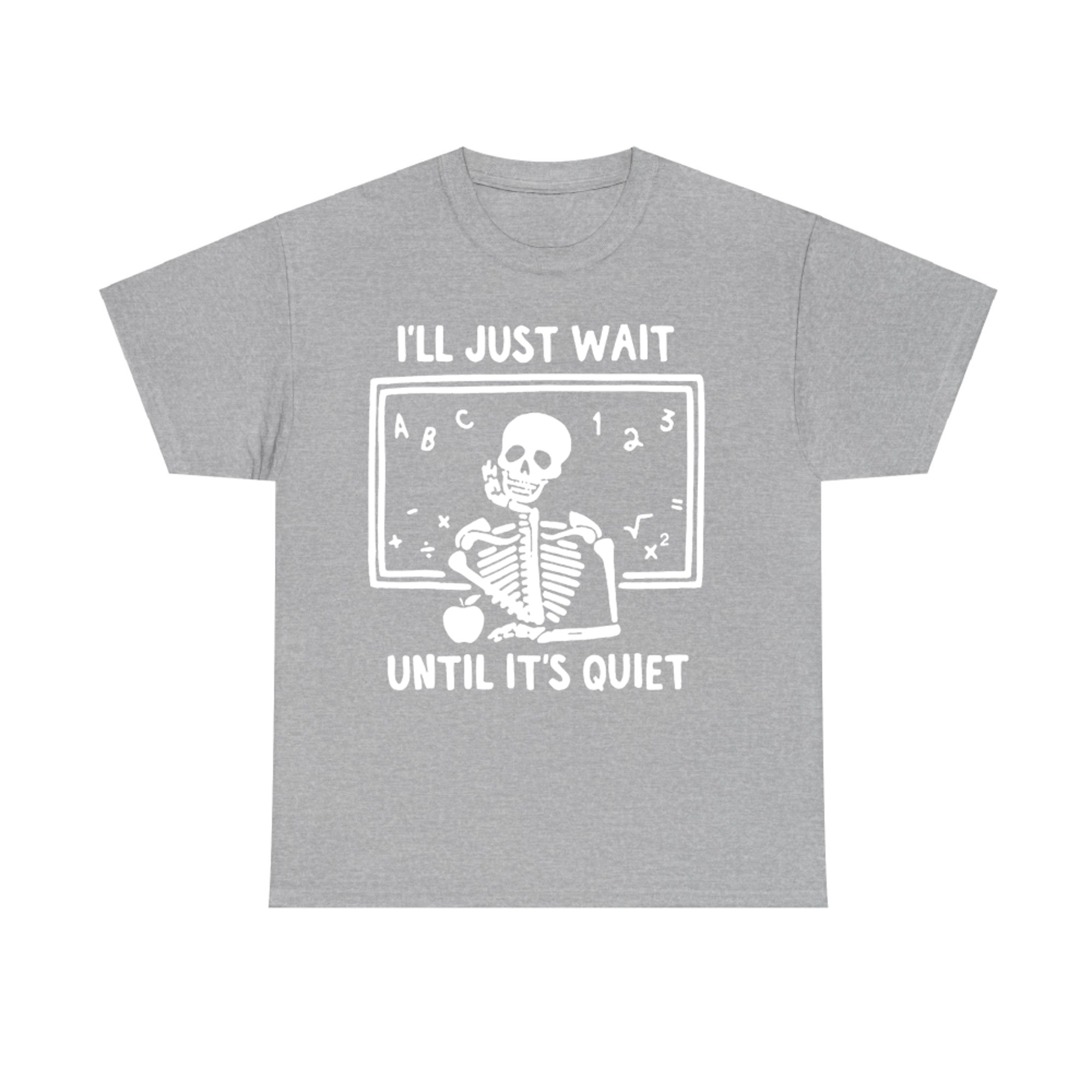 I'll Just Wait Until It’s Quiet Skeleton Classroom Funny Halloween Teacher T-Shirt