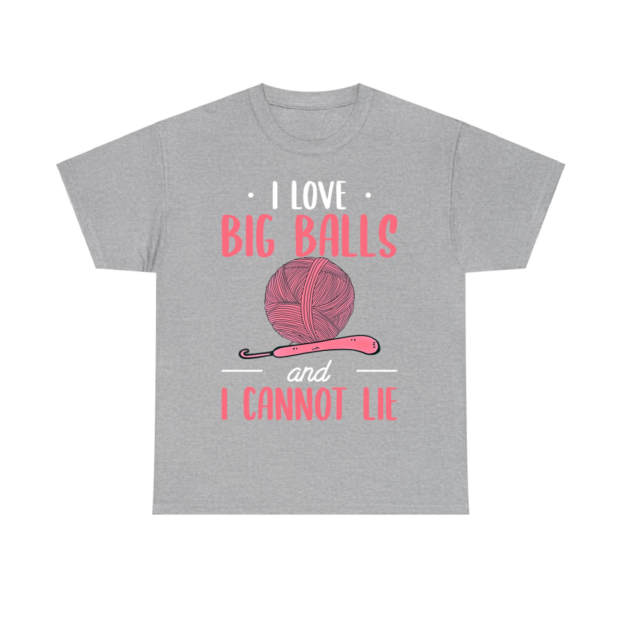 I Love Big Balls and I Cannot Lie Crochet Yarn Knitting