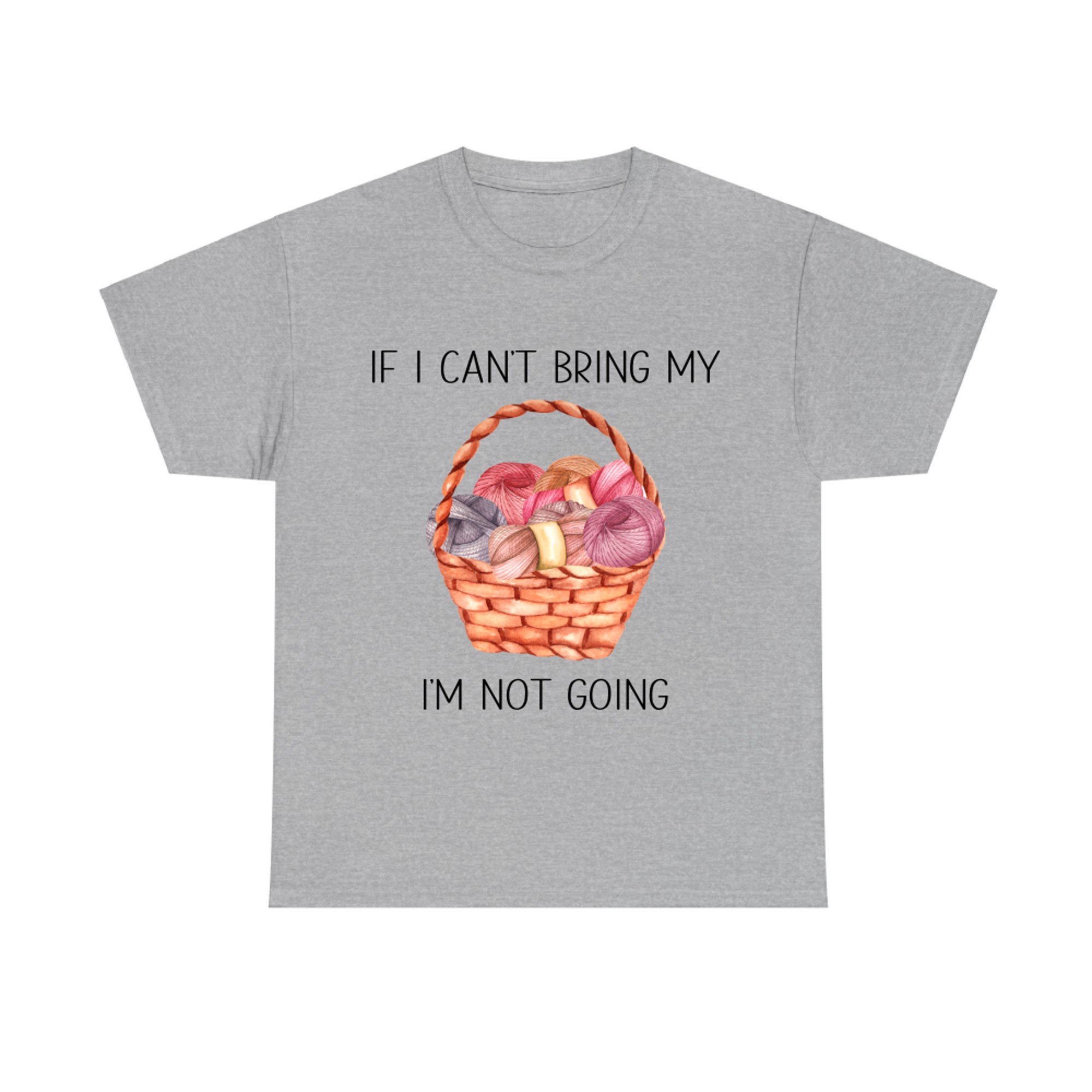 If I Can't Bring My Yarns I'm Not Going - Funny Knitting