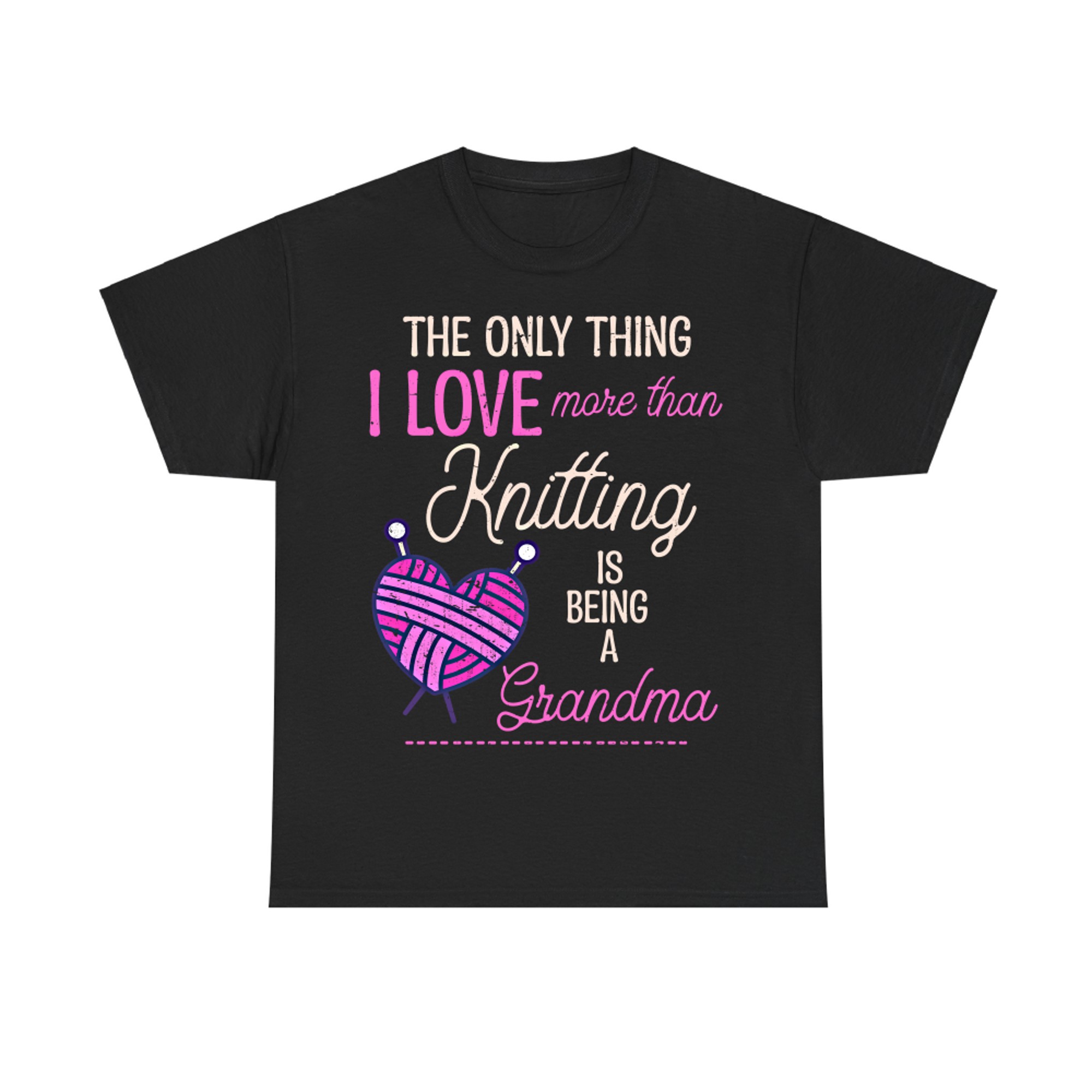 Knitter Grandma The Only Thing I Love More Than Knitting