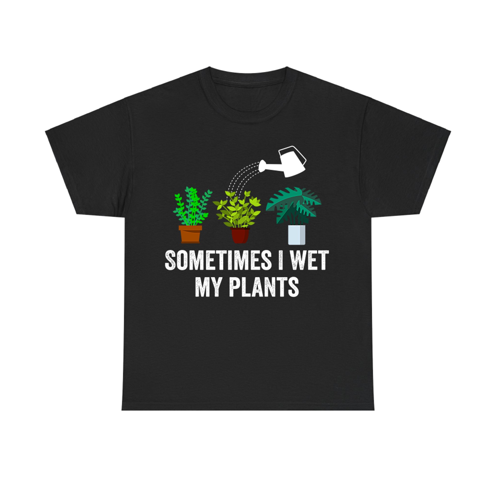 Plant Lovers Funny Sometimes I Wet My Plants