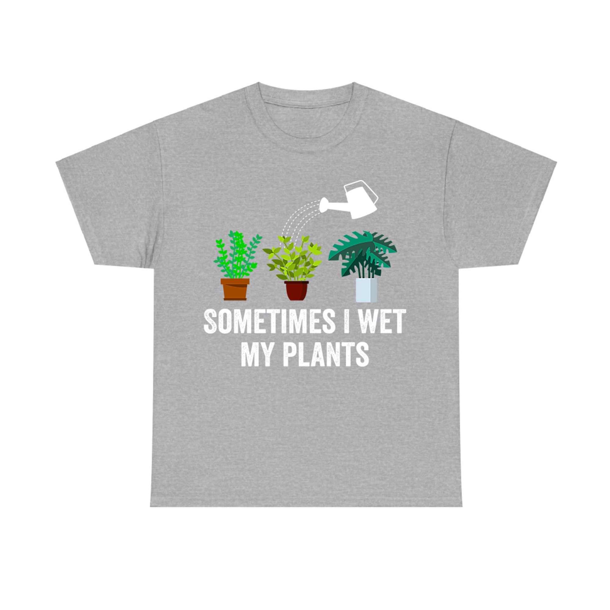 Plant Lovers Funny Sometimes I Wet My Plants
